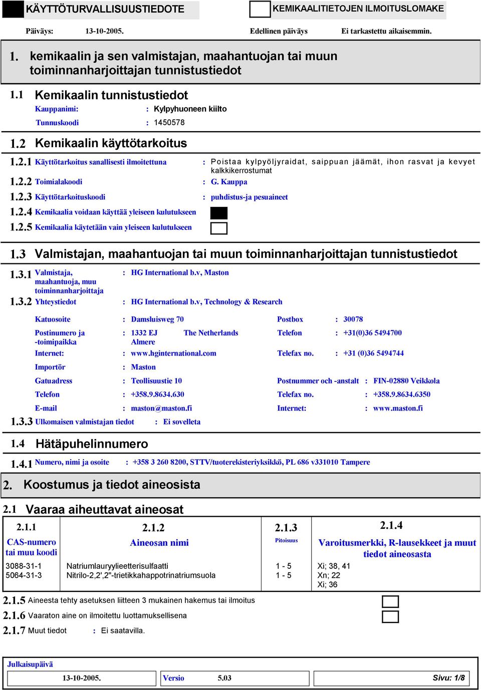 2.5 Kemikaalia käytetään vain yleiseen kulutukseen Poistaa k ylpyöljyraidat, saippuan jäämät, ihon rasv at ja k ev yet kalkkikerrostumat G. Kauppa puhdistusja pesuaineet 2. 1.3 