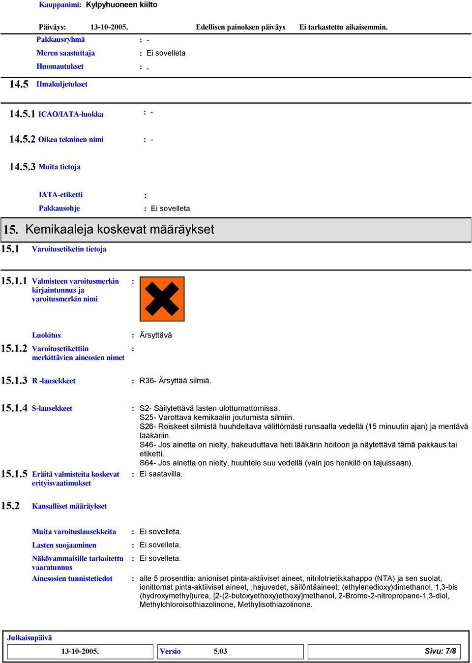1.3 R lausekkeet R36 Ärsyttää silmiä. 15.1.4 Slausekkeet 15.1.5 Eräitä valmisteita koskevat erityisvaatimukset S2 Säilytettävä lasten ulottumattomissa. S25 Varottava kemikaalin joutumista silmiin.