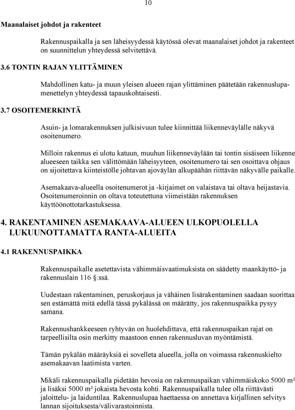 7 OSOITEMERKINTÄ Asuin- ja lomarakennuksen julkisivuun tulee kiinnittää liikenneväylälle näkyvä osoitenumero.