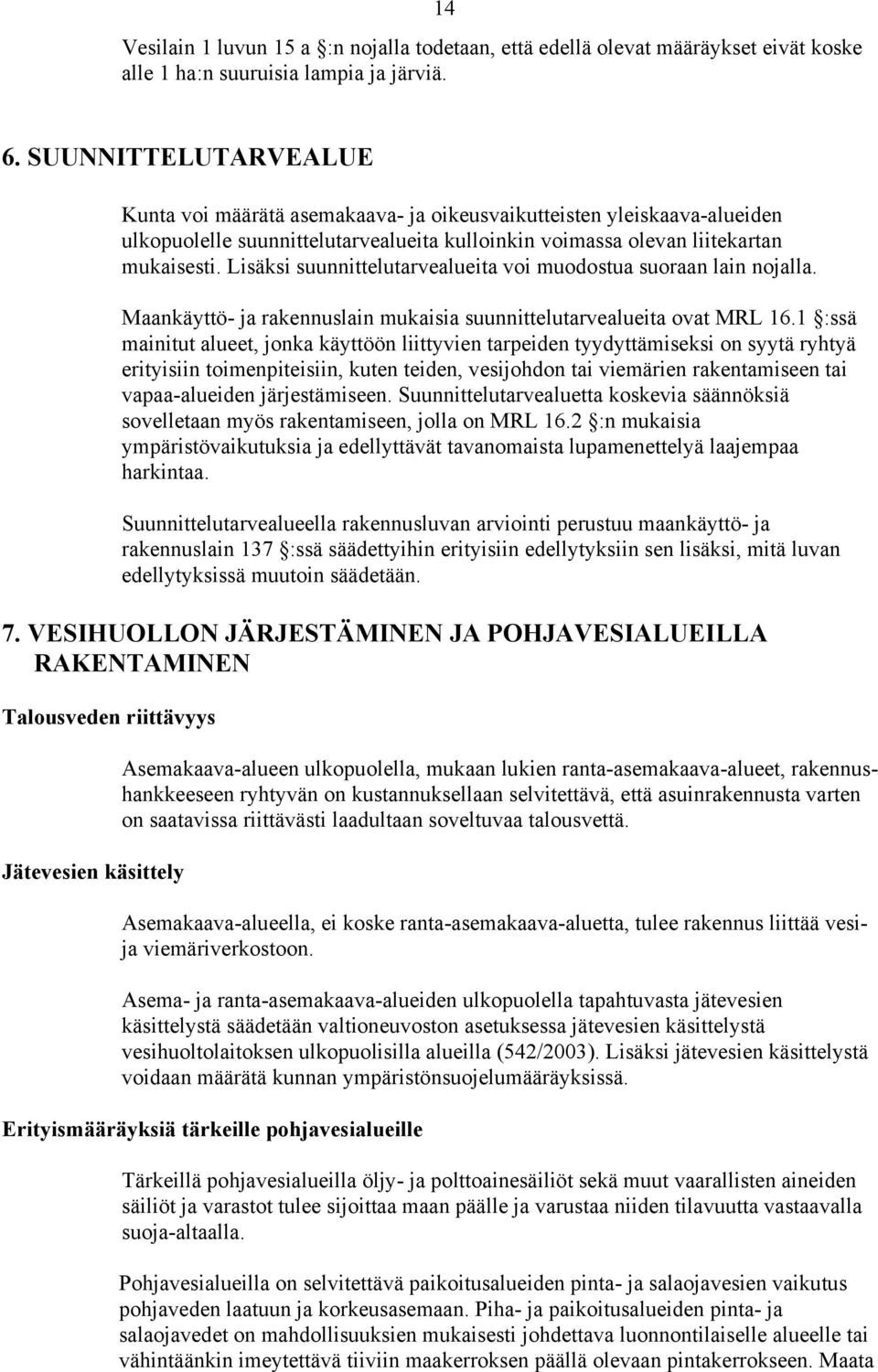 Lisäksi suunnittelutarvealueita voi muodostua suoraan lain nojalla. Maankäyttö- ja rakennuslain mukaisia suunnittelutarvealueita ovat MRL 16.