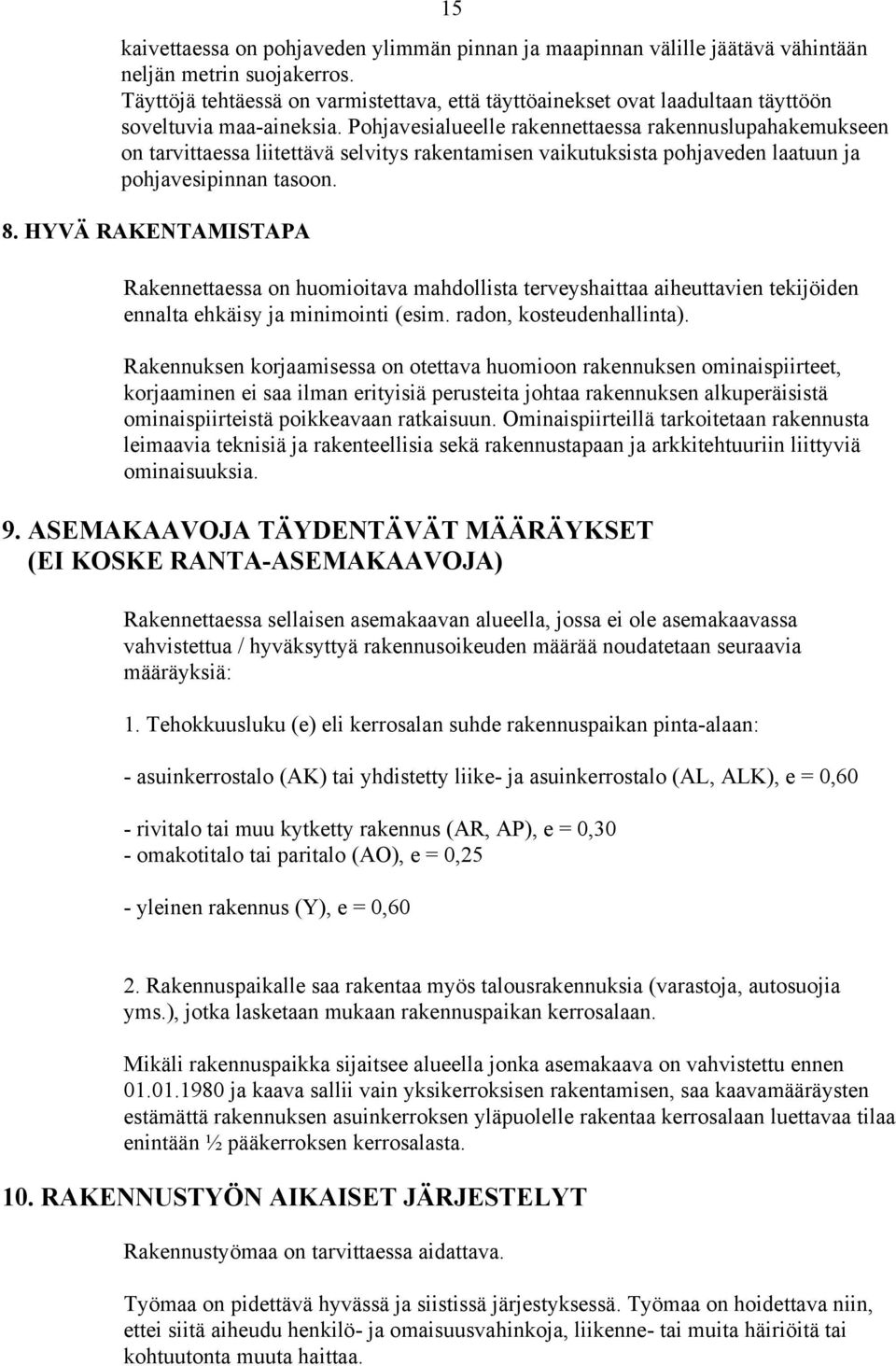 Pohjavesialueelle rakennettaessa rakennuslupahakemukseen on tarvittaessa liitettävä selvitys rakentamisen vaikutuksista pohjaveden laatuun ja pohjavesipinnan tasoon. 8.