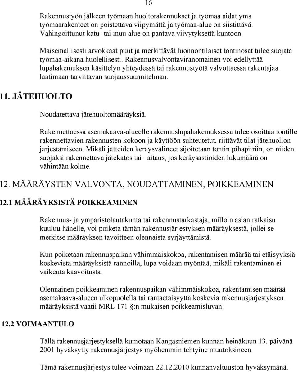 Rakennusvalvontaviranomainen voi edellyttää lupahakemuksen käsittelyn yhteydessä tai rakennustyötä valvottaessa rakentajaa laatimaan tarvittavan suojaussuunnitelman. Noudatettava jätehuoltomääräyksiä.