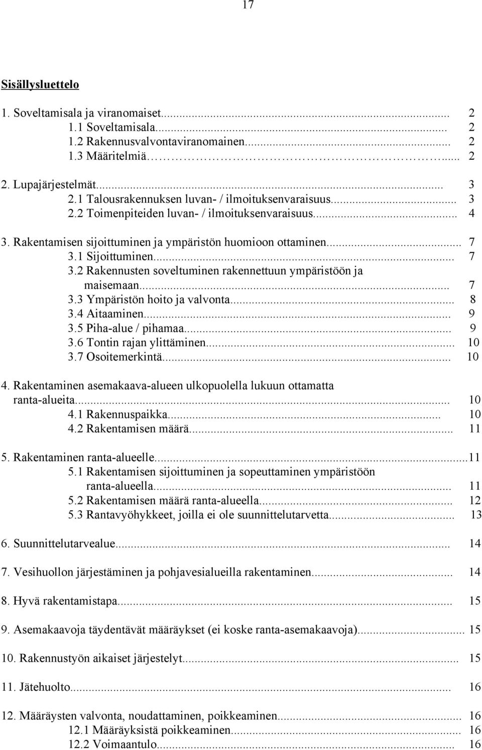 1 Sijoittuminen... 7 3.2 Rakennusten soveltuminen rakennettuun ympäristöön ja maisemaan... 7 3.3 Ympäristön hoito ja valvonta... 8 3.4 Aitaaminen... 9 3.5 Piha-alue / pihamaa... 9 3.6 Tontin rajan ylittäminen.