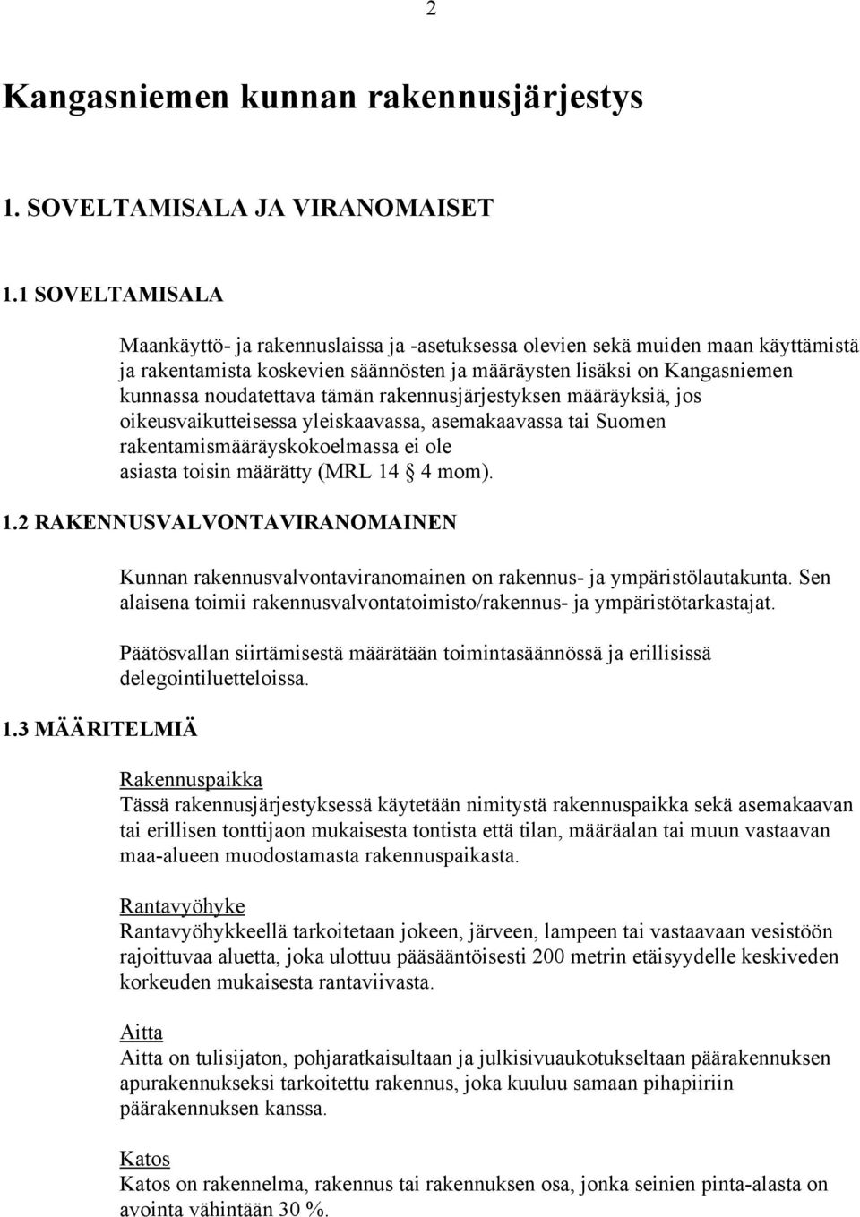 tämän rakennusjärjestyksen määräyksiä, jos oikeusvaikutteisessa yleiskaavassa, asemakaavassa tai Suomen rakentamismääräyskokoelmassa ei ole asiasta toisin määrätty (MRL 14