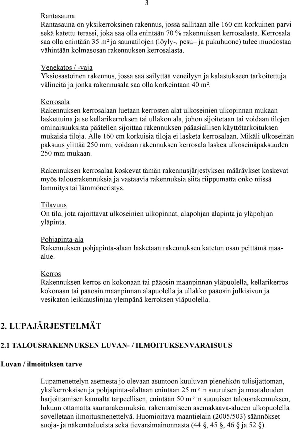 Venekatos / -vaja Yksiosastoinen rakennus, jossa saa säilyttää veneilyyn ja kalastukseen tarkoitettuja välineitä ja jonka rakennusala saa olla korkeintaan 40 m².