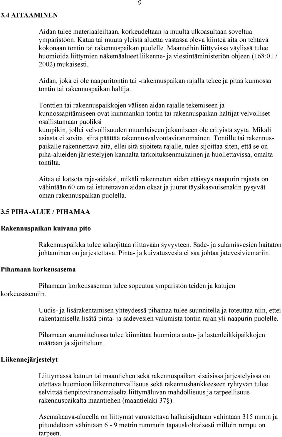 Maanteihin liittyvissä väylissä tulee huomioida liittymien näkemäalueet liikenne- ja viestintäministeriön ohjeen (168:01 / 2002) mukaisesti.