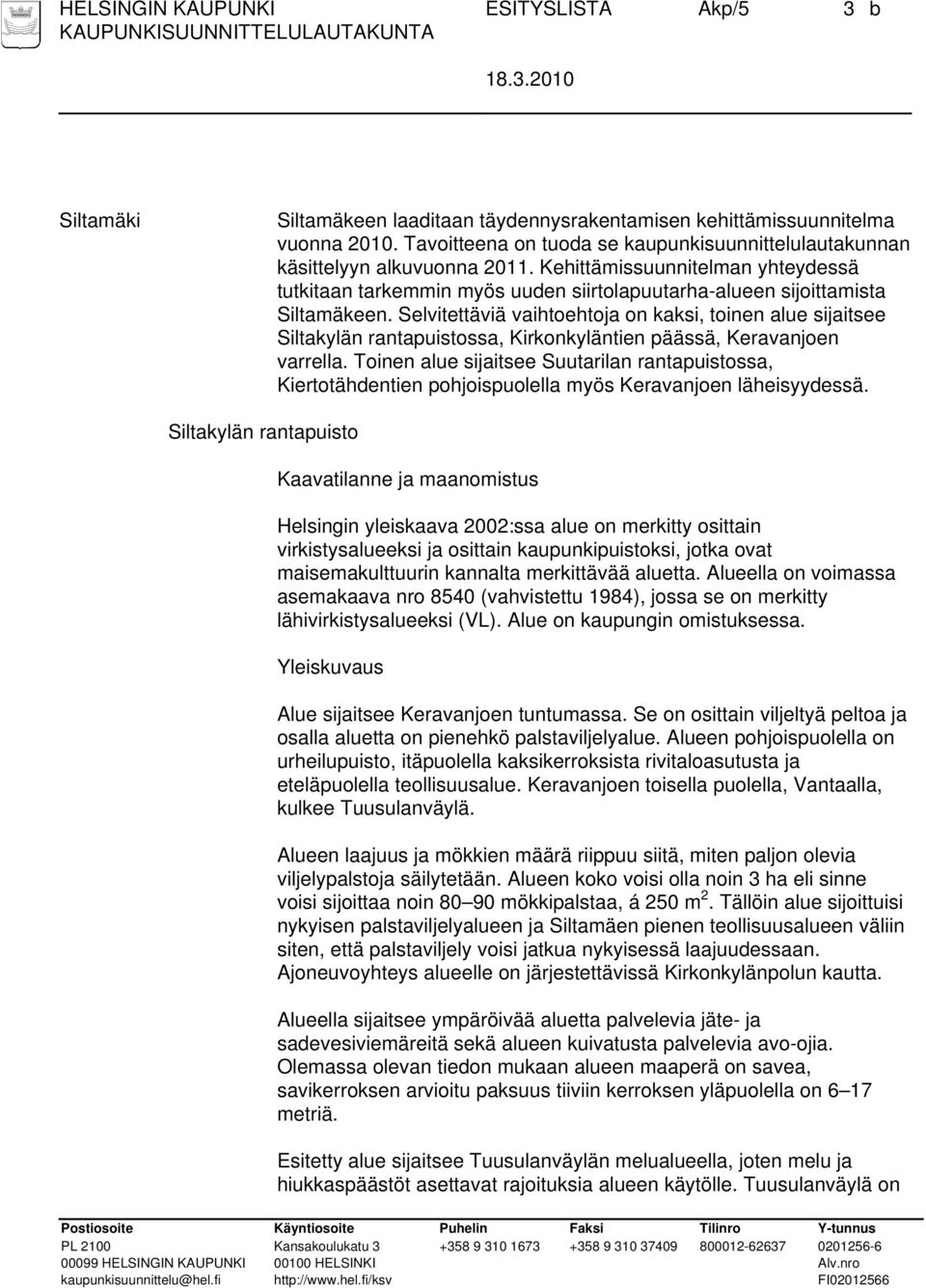 Selvitettäviä vaihtoehtoja on kaksi, toinen alue sijaitsee Siltakylän rantapuistossa, Kirkonkyläntien päässä, Keravanjoen varrella.