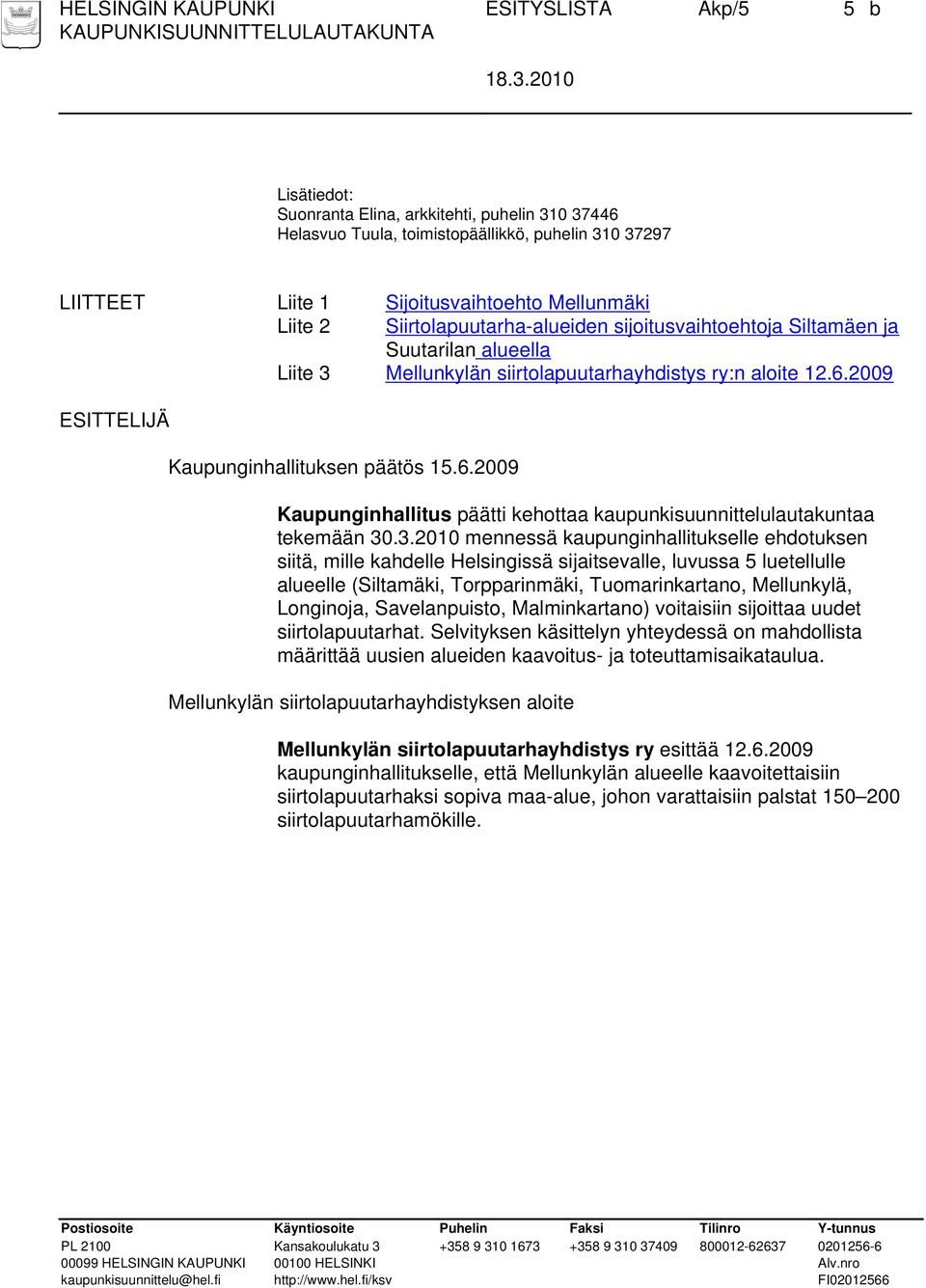 2009 ESITTELIJÄ Kaupunginhallituksen päätös 15.6.2009 Kaupunginhallitus päätti kehottaa kaupunkisuunnittelulautakuntaa tekemään 30