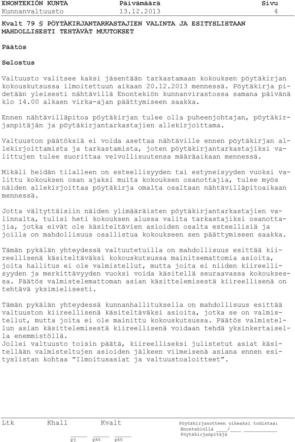 ilmoitettuun aikaan 20.12.2013 mennessä. Pöytäkirja pidetään yleisesti nähtävillä Enontekiön kunnanvirastossa samana päivänä klo 14.00 alkaen virka-ajan päättymiseen saakka.