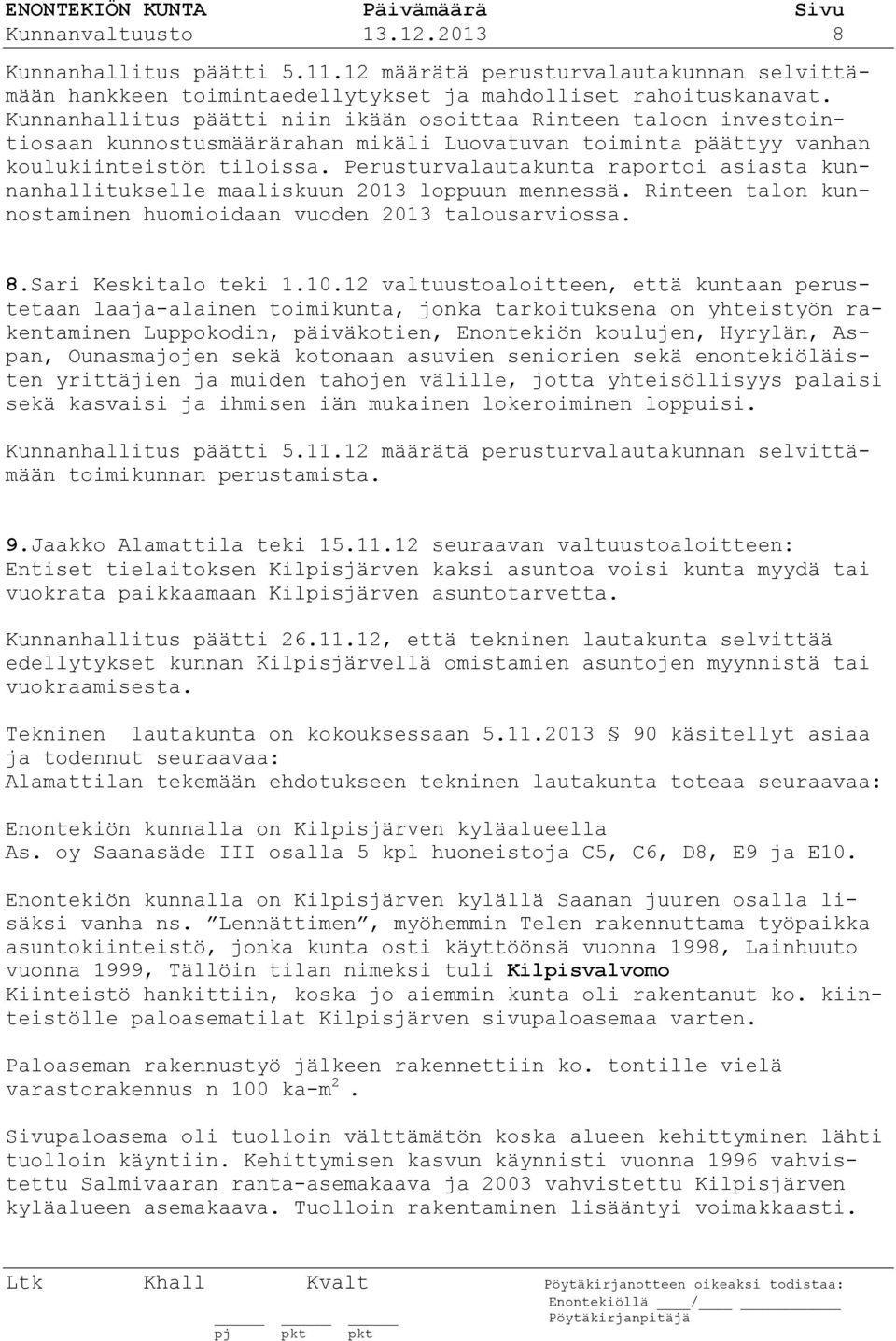 Perusturvalautakunta raportoi asiasta kunnanhallitukselle maaliskuun 2013 loppuun mennessä. Rinteen talon kunnostaminen huomioidaan vuoden 2013 talousarviossa. 8.Sari Keskitalo teki 1.10.