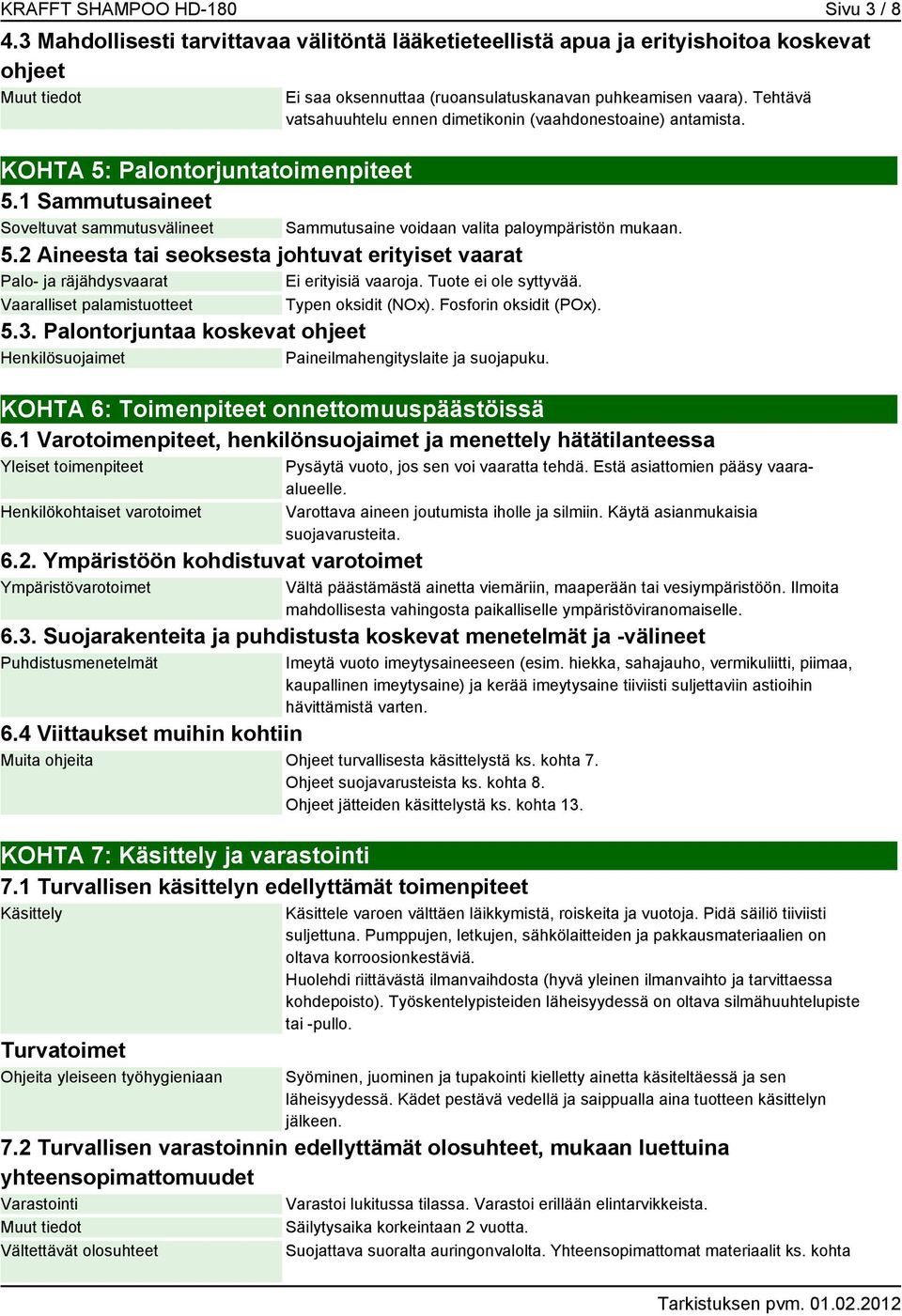 2 Aineesta tai seoksesta johtuvat erityiset vaarat Palo- ja räjähdysvaarat Ei erityisiä vaaroja. Tuote ei ole syttyvää. Vaaralliset palamistuotteet Typen oksidit (NOx). Fosforin oksidit (POx). 5.3.