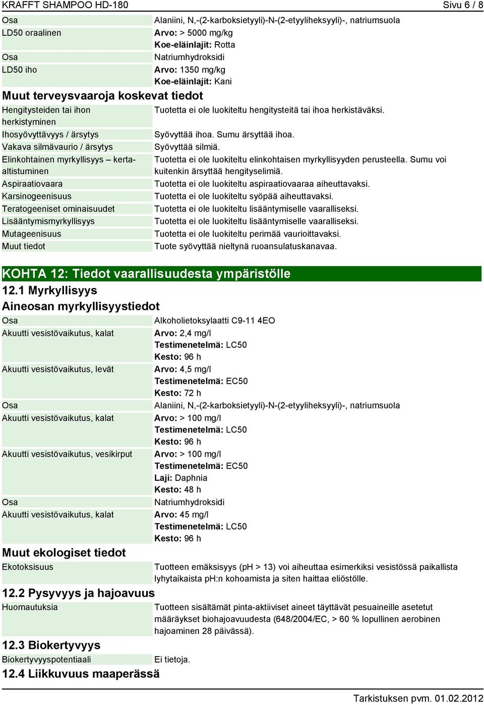 natriumsuola Arvo: > 5000 mg/kg Koe-eläinlajit: Rotta Natriumhydroksidi Arvo: 1350 mg/kg Koe-eläinlajit: Kani Tuotetta ei ole luokiteltu hengitysteitä tai ihoa herkistäväksi.
