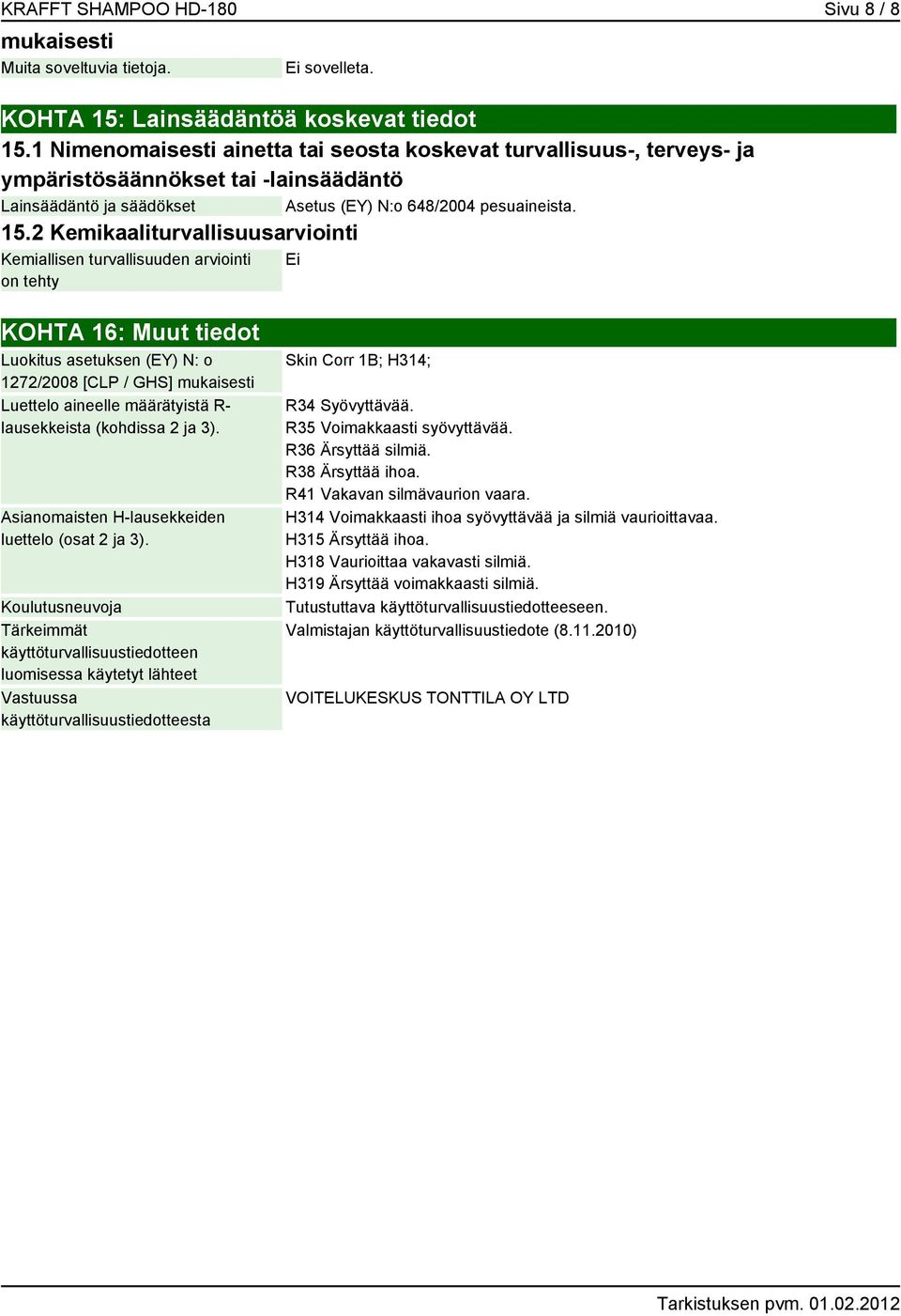 2 Kemikaaliturvallisuusarviointi Kemiallisen turvallisuuden arviointi on tehty Ei KOHTA 16: Muut tiedot Luokitus asetuksen (EY) N: o 1272/2008 [CLP / GHS] mukaisesti Luettelo aineelle määrätyistä R-