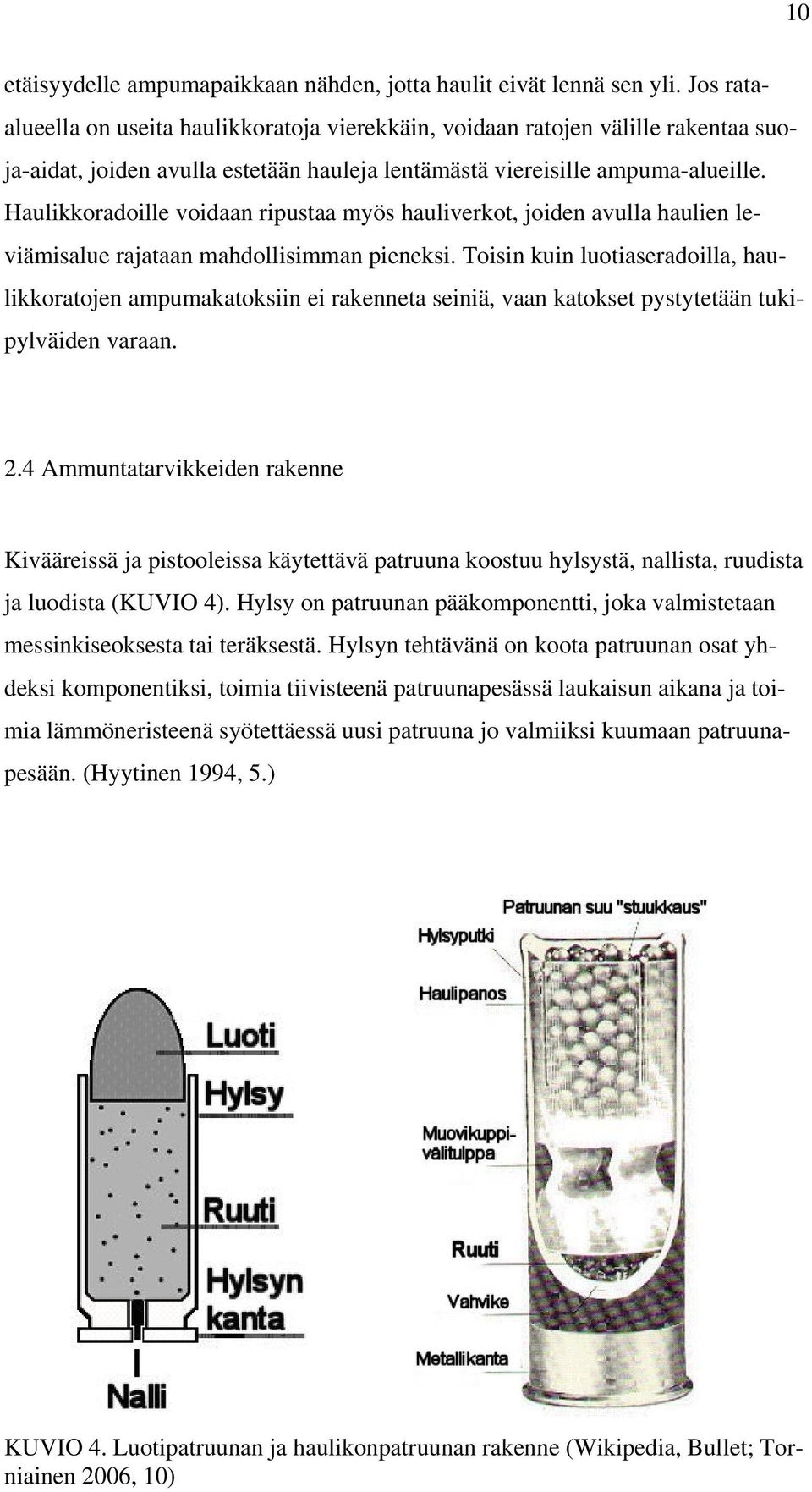 Haulikkoradoille voidaan ripustaa myös hauliverkot, joiden avulla haulien leviämisalue rajataan mahdollisimman pieneksi.