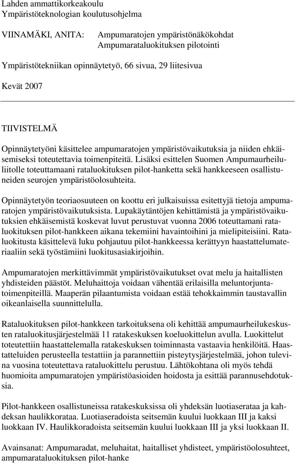 Lisäksi esittelen Suomen Ampumaurheiluliitolle toteuttamaani rataluokituksen pilot-hanketta sekä hankkeeseen osallistuneiden seurojen ympäristöolosuhteita.