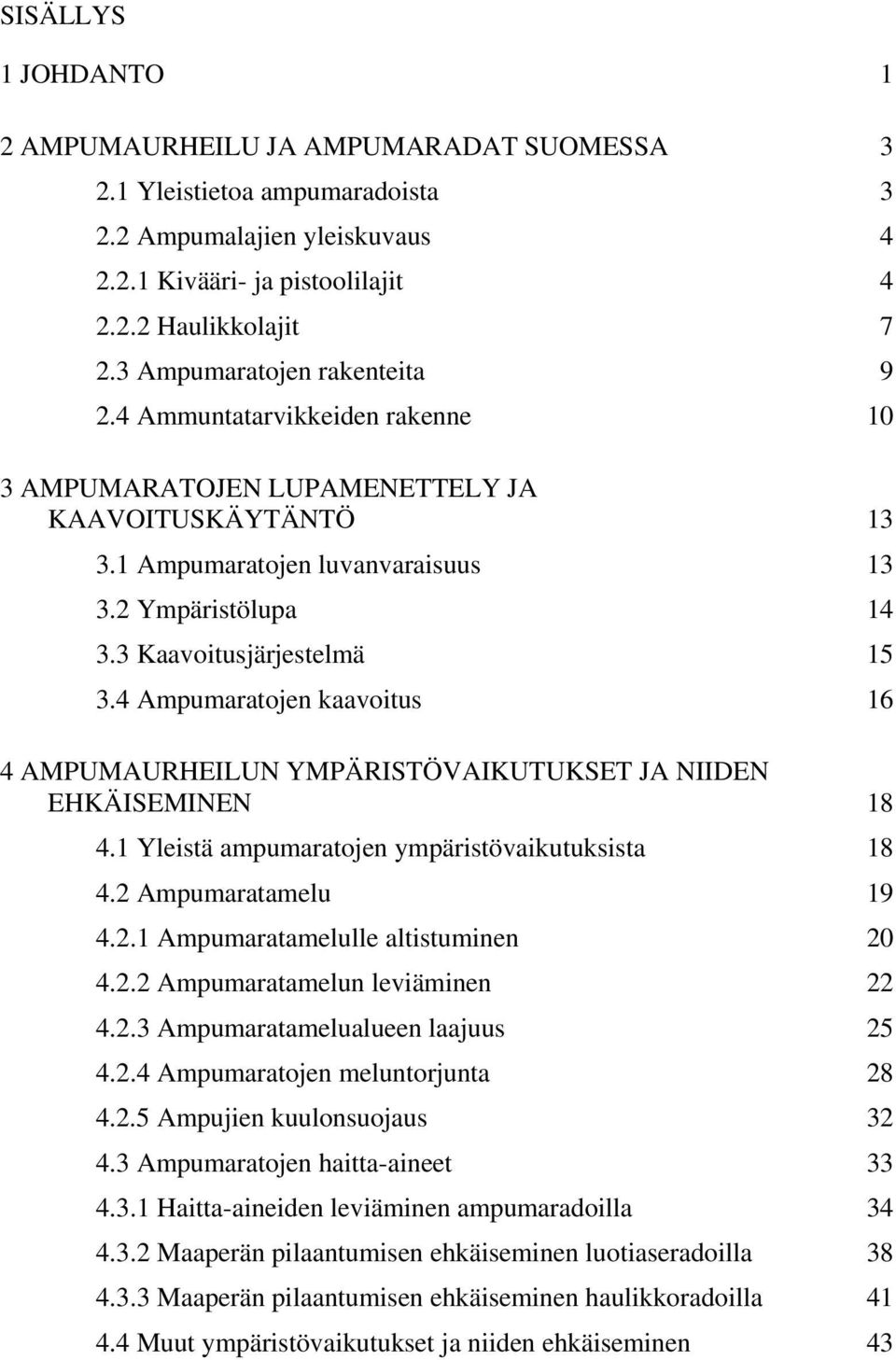 3 Kaavoitusjärjestelmä 15 3.4 Ampumaratojen kaavoitus 16 4 AMPUMAURHEILUN YMPÄRISTÖVAIKUTUKSET JA NIIDEN EHKÄISEMINEN 18 4.1 Yleistä ampumaratojen ympäristövaikutuksista 18 4.2 