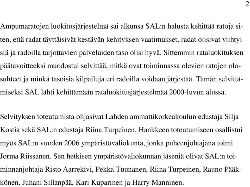 Sittemmin rataluokituksen päätavoitteeksi muodostui selvittää, mitkä ovat toiminnassa olevien ratojen olosuhteet ja minkä tasoisia kilpailuja eri radoilla voidaan järjestää.