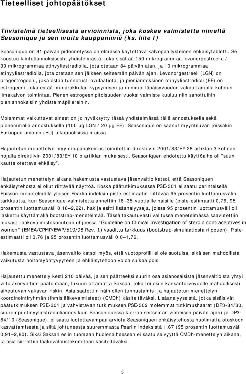 Se koostuu kiinteäannoksisesta yhdistelmästä, joka sisältää 150 mikrogrammaa levonorgestreelia / 30 mikrogrammaa etinyyliestradiolia, jota otetaan 84 päivän ajan, ja 10 mikrogrammaa