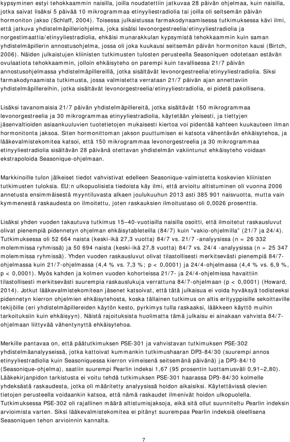 Toisessa julkaistussa farmakodynaamisessa tutkimuksessa kävi ilmi, että jatkuva yhdistelmäpilleriohjelma, joka sisälsi levonorgestreelia/etinyyliestradiolia ja norgestimaattia/etinyyliestradiolia,