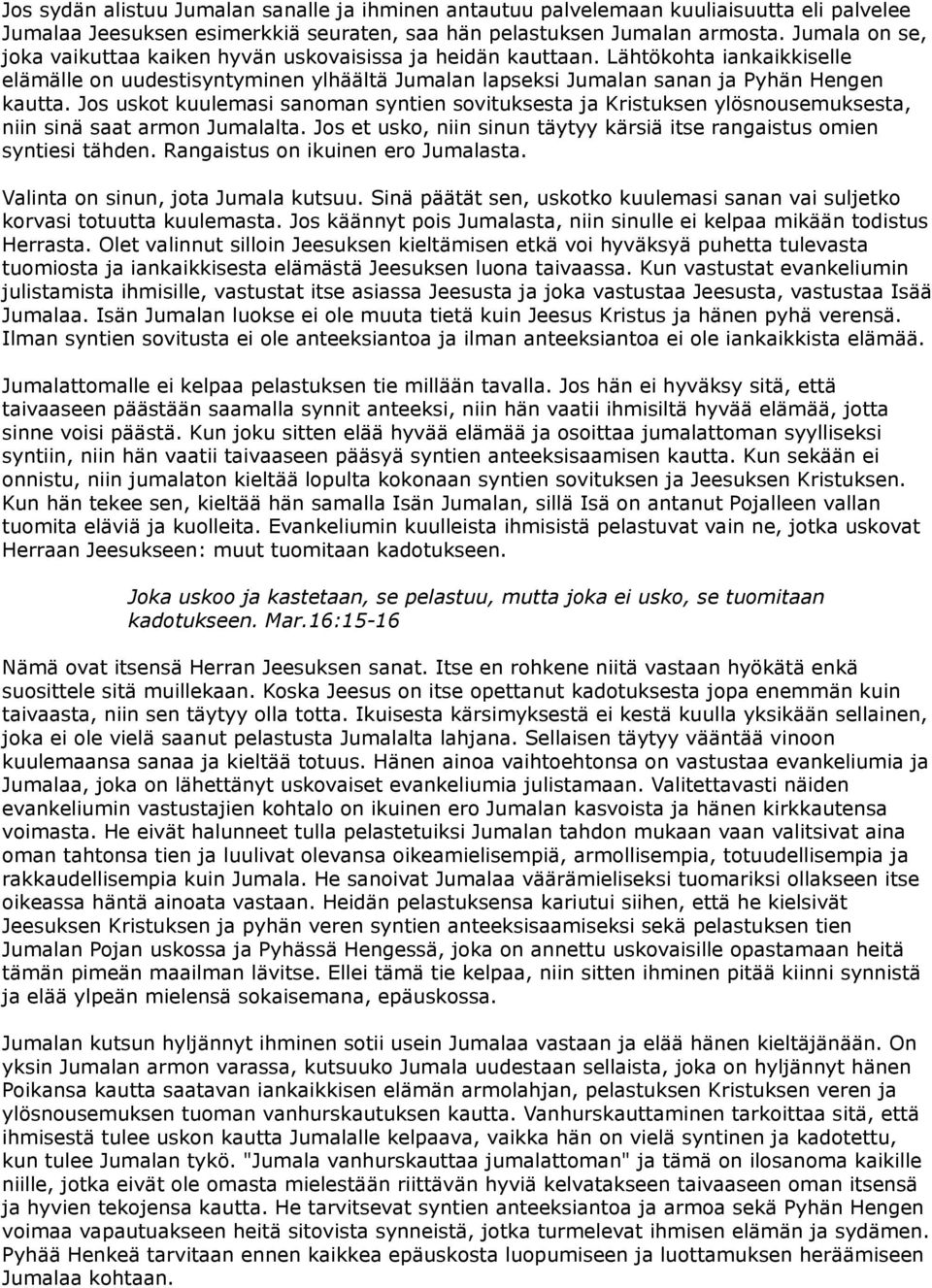 Jos uskot kuulemasi sanoman syntien sovituksesta ja Kristuksen ylösnousemuksesta, niin sinä saat armon Jumalalta. Jos et usko, niin sinun täytyy kärsiä itse rangaistus omien syntiesi tähden.