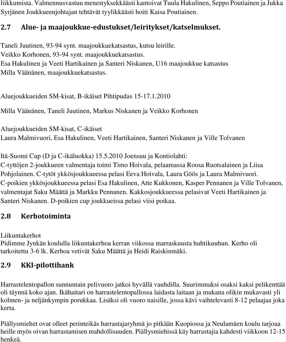 kutsu leirille. Veikko Korhonen, 93-94 synt. maajoukkuekatsastus. Esa Hakulinen ja Veeti Hartikainen ja Santeri Niskanen, U16 maajoukkue katsastus Milla Väänänen, maajoukkuekatsastus.