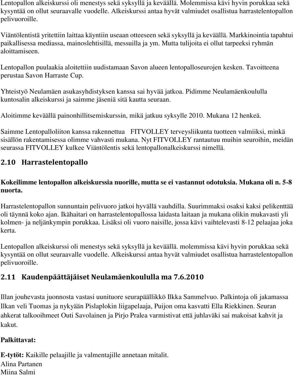 Markkinointia tapahtui paikallisessa mediassa, mainoslehtisillä, messuilla ja ym. Mutta tulijoita ei ollut tarpeeksi ryhmän aloittamiseen.