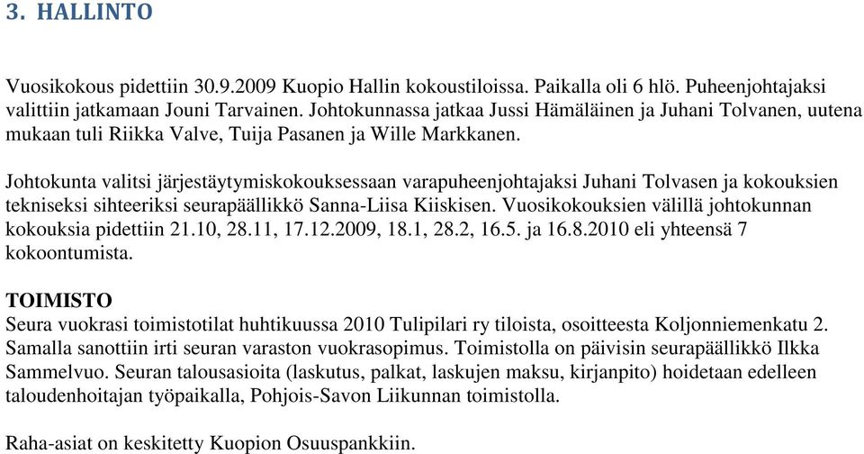 Johtokunta valitsi järjestäytymiskokouksessaan varapuheenjohtajaksi Juhani Tolvasen ja kokouksien tekniseksi sihteeriksi seurapäällikkö Sanna-Liisa Kiiskisen.