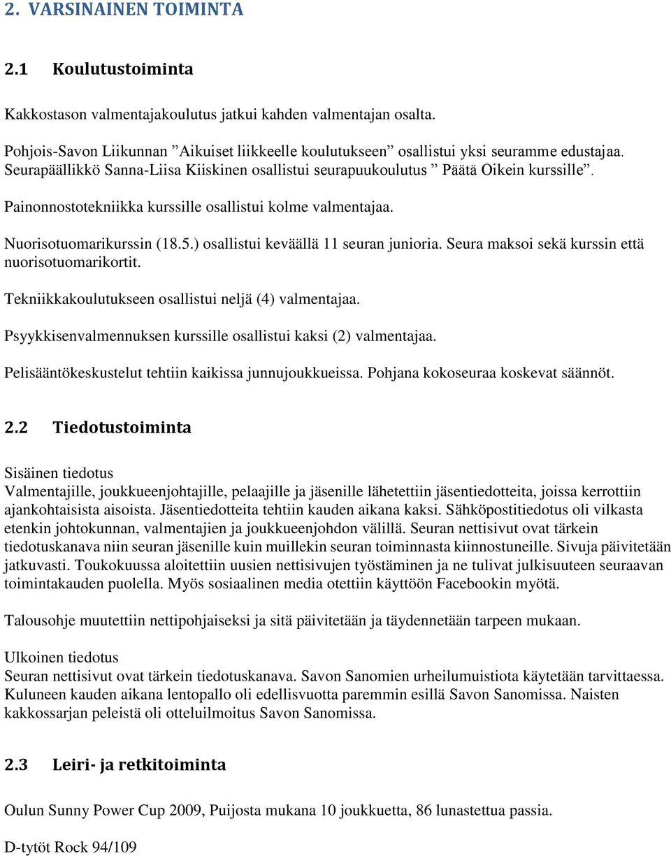 Painonnostotekniikka kurssille osallistui kolme valmentajaa. Nuorisotuomarikurssin (18.5.) osallistui keväällä 11 seuran junioria. Seura maksoi sekä kurssin että nuorisotuomarikortit.