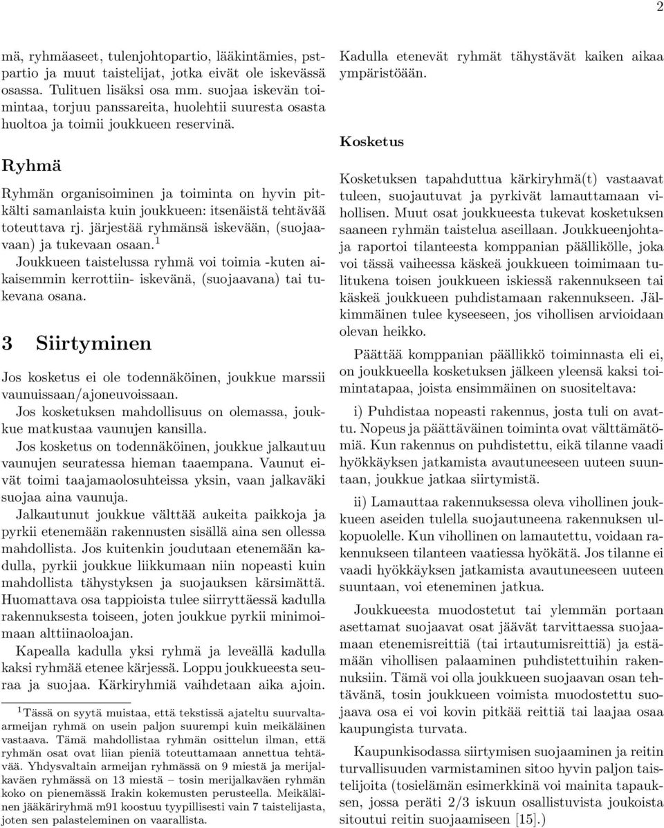 Ryhmä Ryhmän organisoiminen ja toiminta on hyvin pitkälti samanlaista kuin joukkueen: itsenäistä tehtävää toteuttava rj. järjestää ryhmänsä iskevään, (suojaavaan) ja tukevaan osaan.