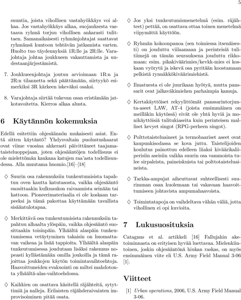 Joukkueenjohtaja joutuu arvioimaan 1R:n ja 2R:n tilannetta sekä päättämään, siirtyykö esimerkiksi 3R kärkeen iskeväksi osaksi. 8. Varajohtaja siirtää tukevan osan eristämään jatkotavoitetta.