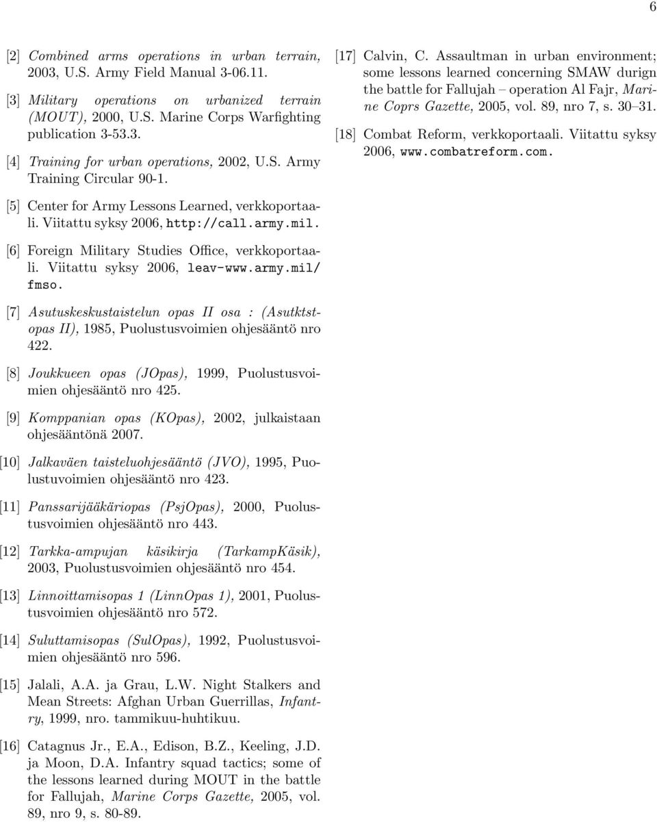 89, nro 7, s. 30 31. [18] Combat Reform, verkkoportaali. Viitattu syksy 2006, www.combatreform.com. [5] Center for Army Lessons Learned, verkkoportaali. Viitattu syksy 2006, http://call.army.mil.