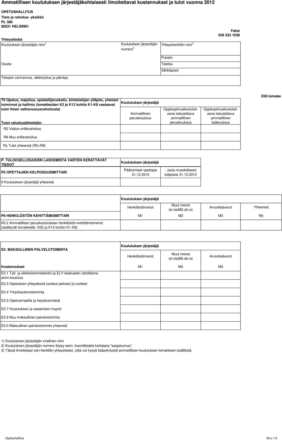 opiskelijaruokailu, kiinteistöjen ylläpito, yhteiset toiminnot ja hallinto (lomakkeiden K2 ja K13 kohtia K1-K8 vastaavat tulot ilman valtionosuusrahoitusta) Tulot rahoituslähteittäin Koulutuksen