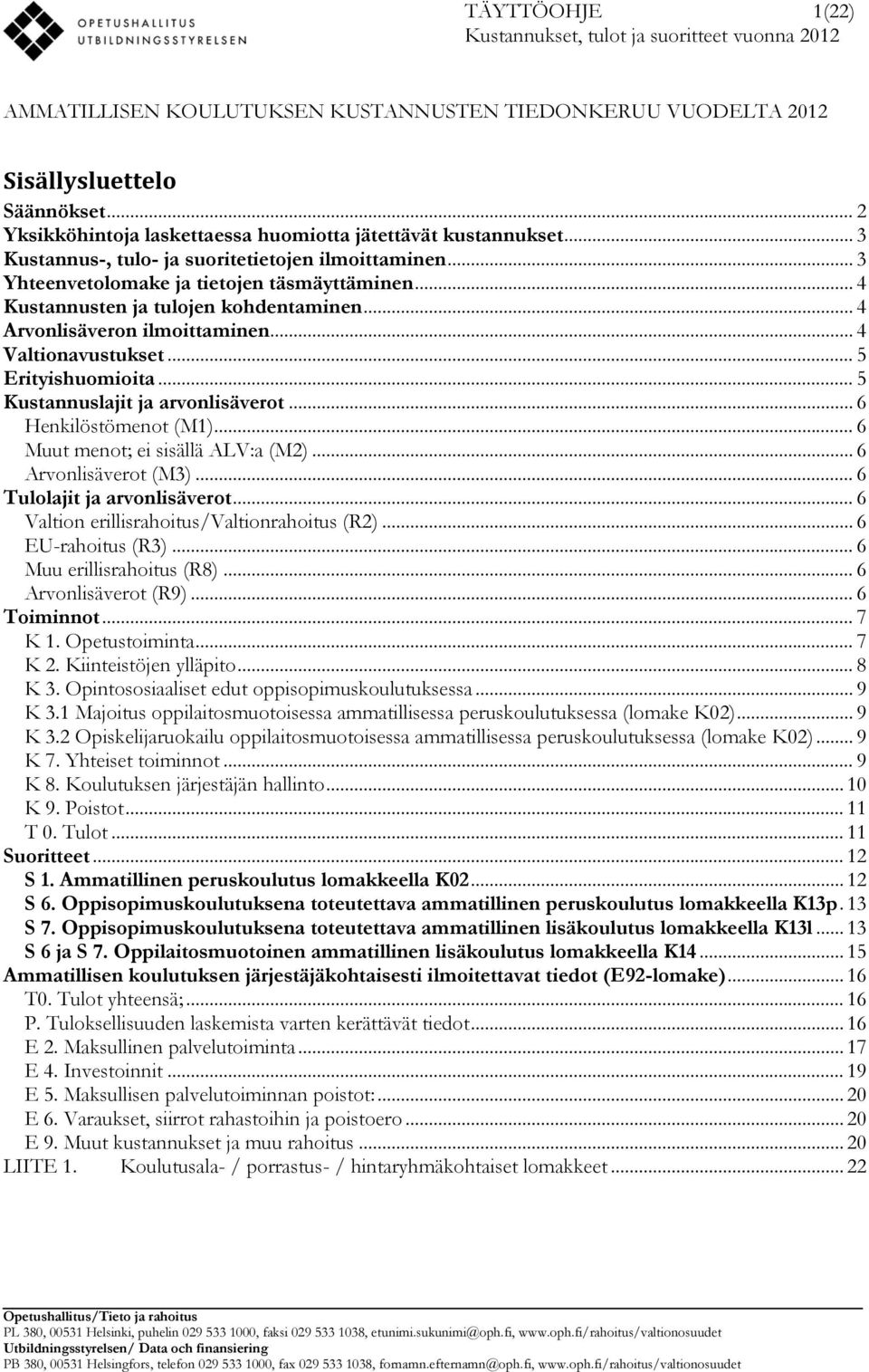 .. 4 Kustannusten ja tulojen kohdentaminen... 4 Arvonlisäveron ilmoittaminen... 4 Valtionavustukset... 5 Erityishuomioita... 5 Kustannuslajit ja arvonlisäverot... 6 Henkilöstömenot (M1).