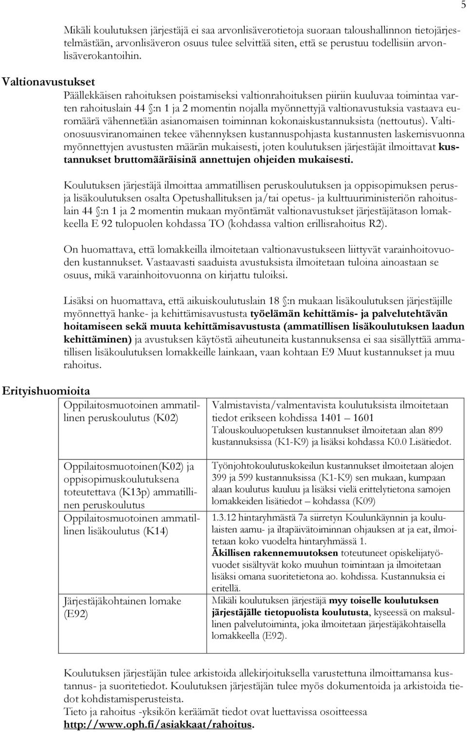 Valtionavustukset Päällekkäisen rahoituksen poistamiseksi valtionrahoituksen piiriin kuuluvaa toimintaa varten rahoituslain 44 :n 1 ja 2 momentin nojalla myönnettyjä valtionavustuksia vastaava