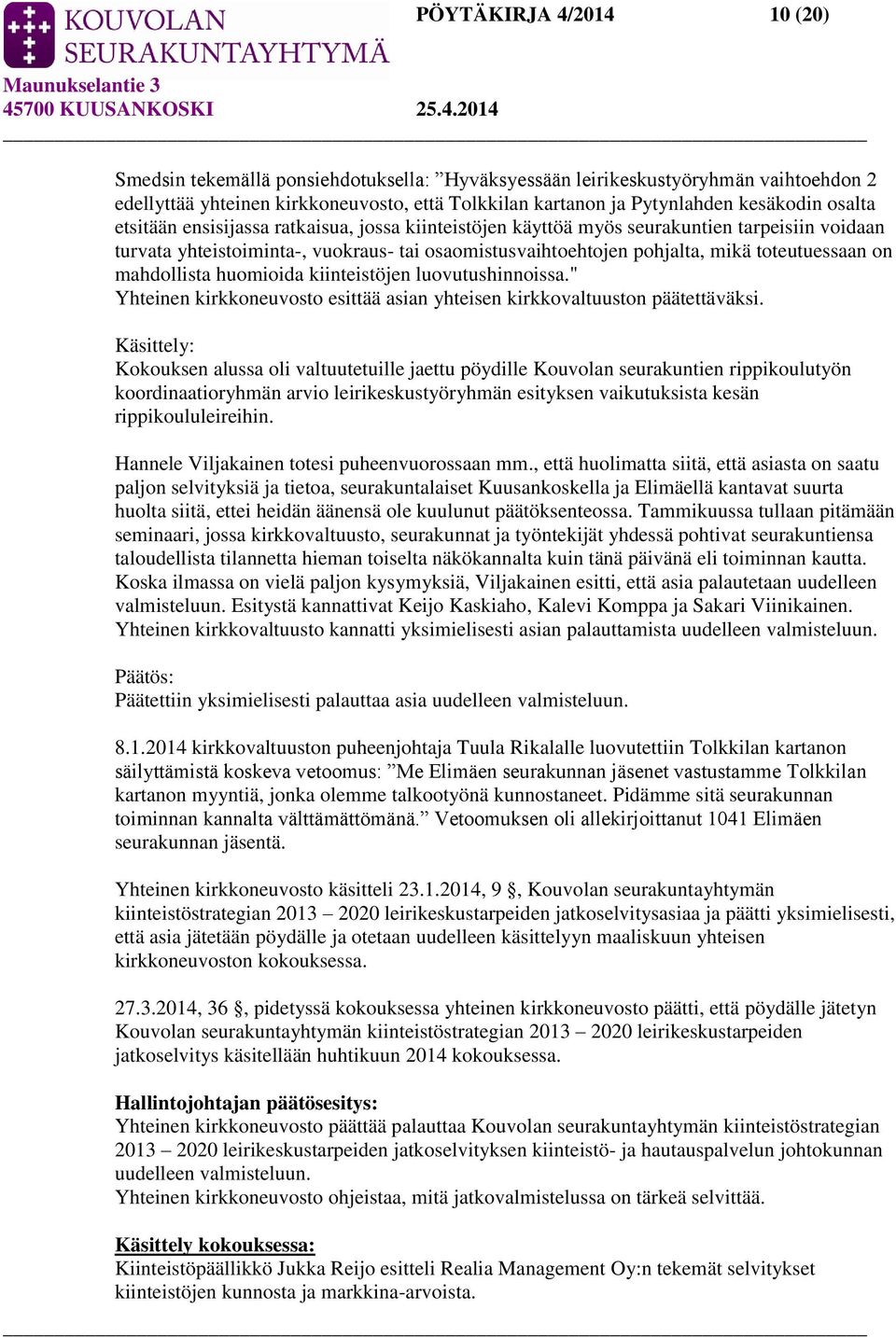 mahdollista huomioida kiinteistöjen luovutushinnoissa." Yhteinen kirkkoneuvosto esittää asian yhteisen kirkkovaltuuston päätettäväksi.