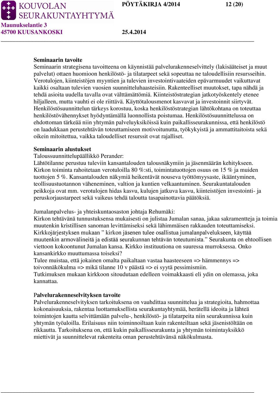 Rakenteelliset muutokset, tapa nähdä ja tehdä asioita uudella tavalla ovat välttämättömiä. Kiinteistöstrategian jatkotyöskentely etenee hiljalleen, mutta vauhti ei ole riittävä.