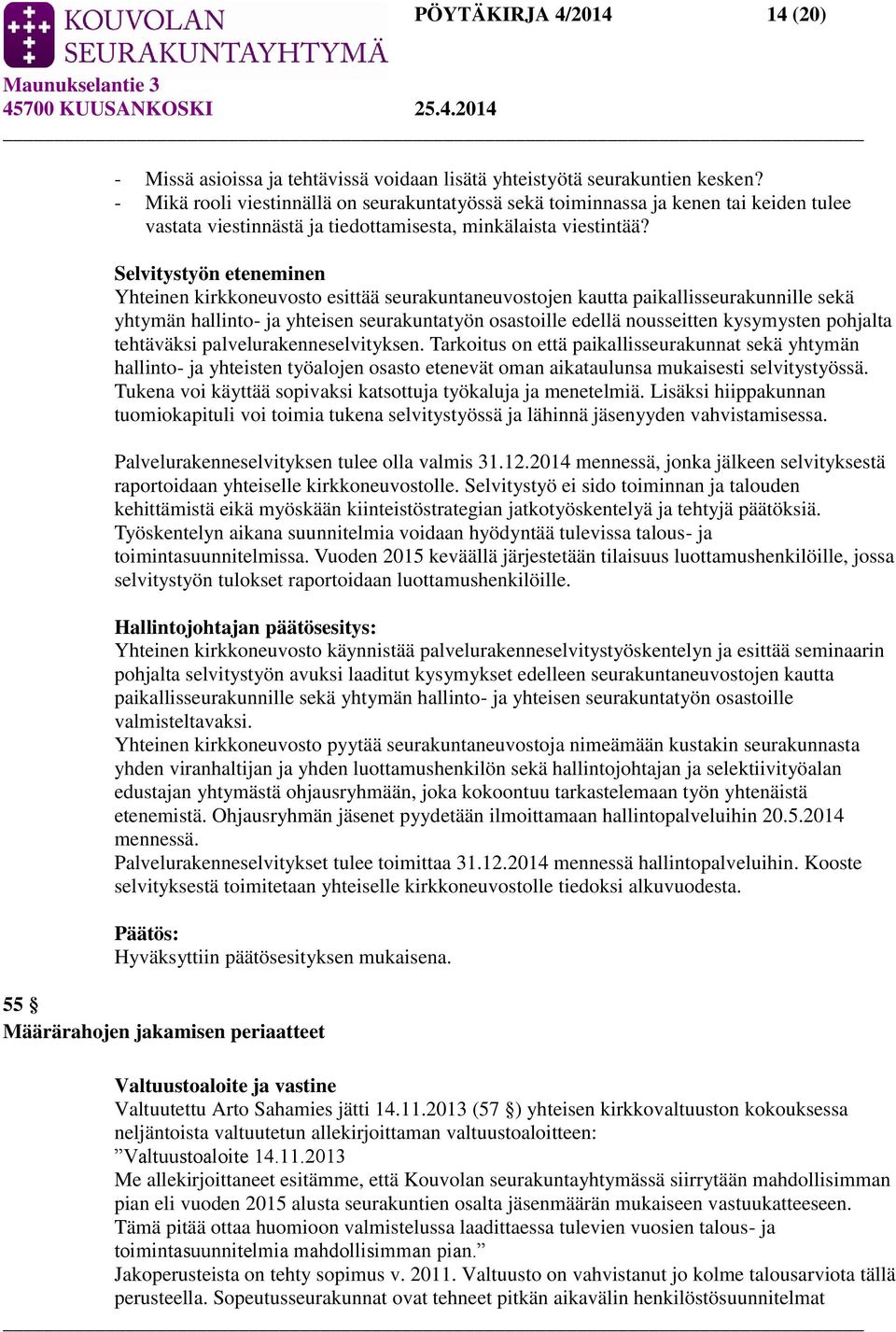 Selvitystyön eteneminen Yhteinen kirkkoneuvosto esittää seurakuntaneuvostojen kautta paikallisseurakunnille sekä yhtymän hallinto- ja yhteisen seurakuntatyön osastoille edellä nousseitten kysymysten