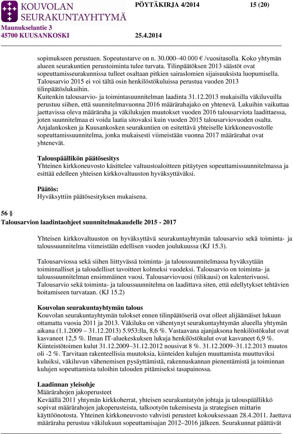 Talousarvio 2015 ei voi tältä osin henkilöstökuluissa perustua vuoden 2013 tilinpäätöslukuihin. Kuitenkin talousarvio- ja toimintasuunnitelman laadinta 31.12.