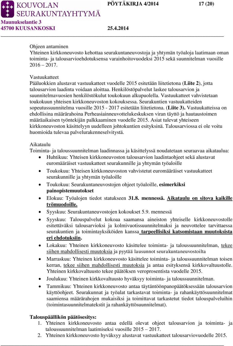 Henkilöstöpalvelut laskee talousarvion ja suunnitelmavuosien henkilöstökulut toukokuun alkupuolella. Vastuukatteet vahvistetaan toukokuun yhteisen kirkkoneuvoston kokouksessa.