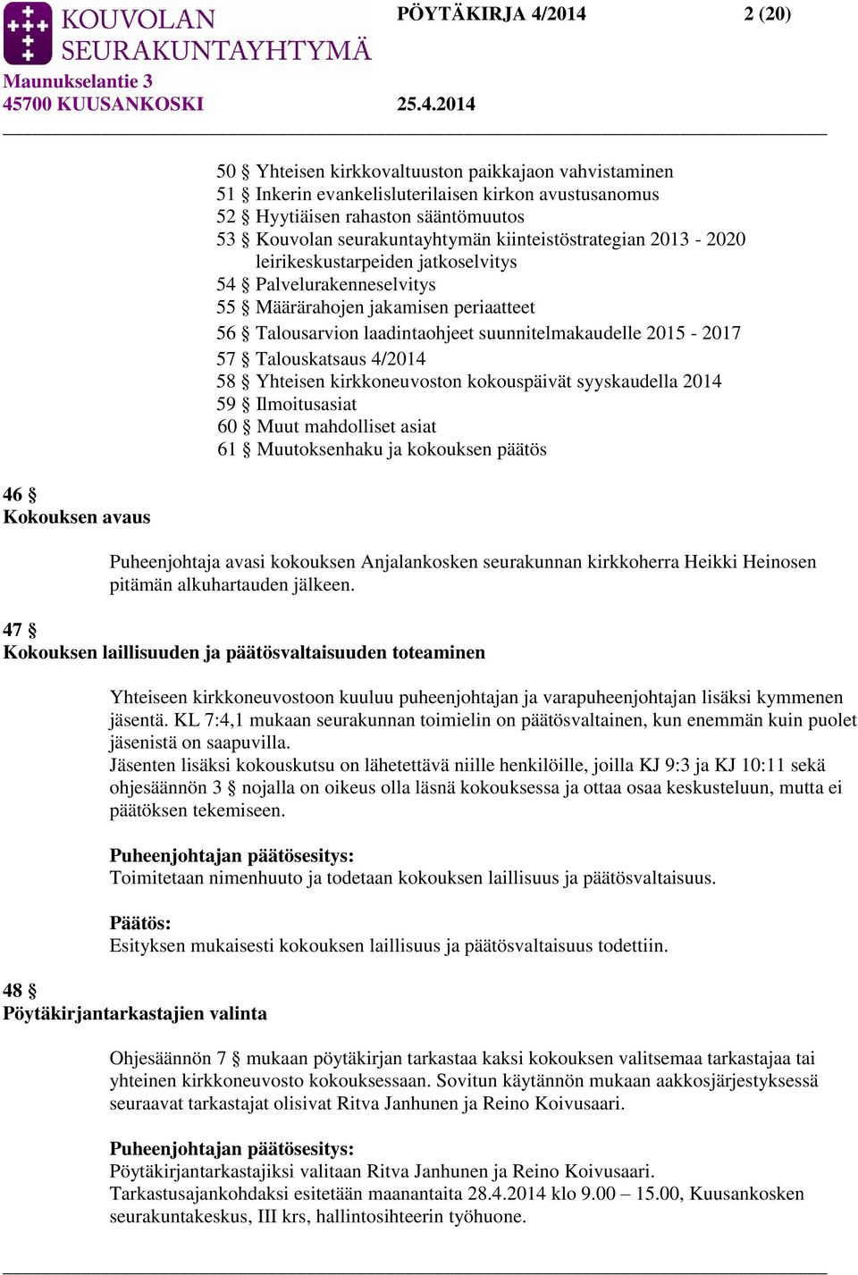 2015-2017 57 Talouskatsaus 4/2014 58 Yhteisen kirkkoneuvoston kokouspäivät syyskaudella 2014 59 Ilmoitusasiat 60 Muut mahdolliset asiat 61 Muutoksenhaku ja kokouksen päätös Puheenjohtaja avasi