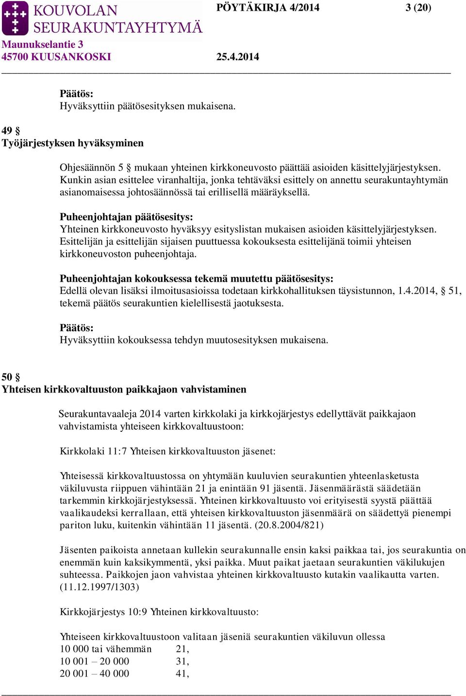 Puheenjohtajan päätösesitys: Yhteinen kirkkoneuvosto hyväksyy esityslistan mukaisen asioiden käsittelyjärjestyksen.