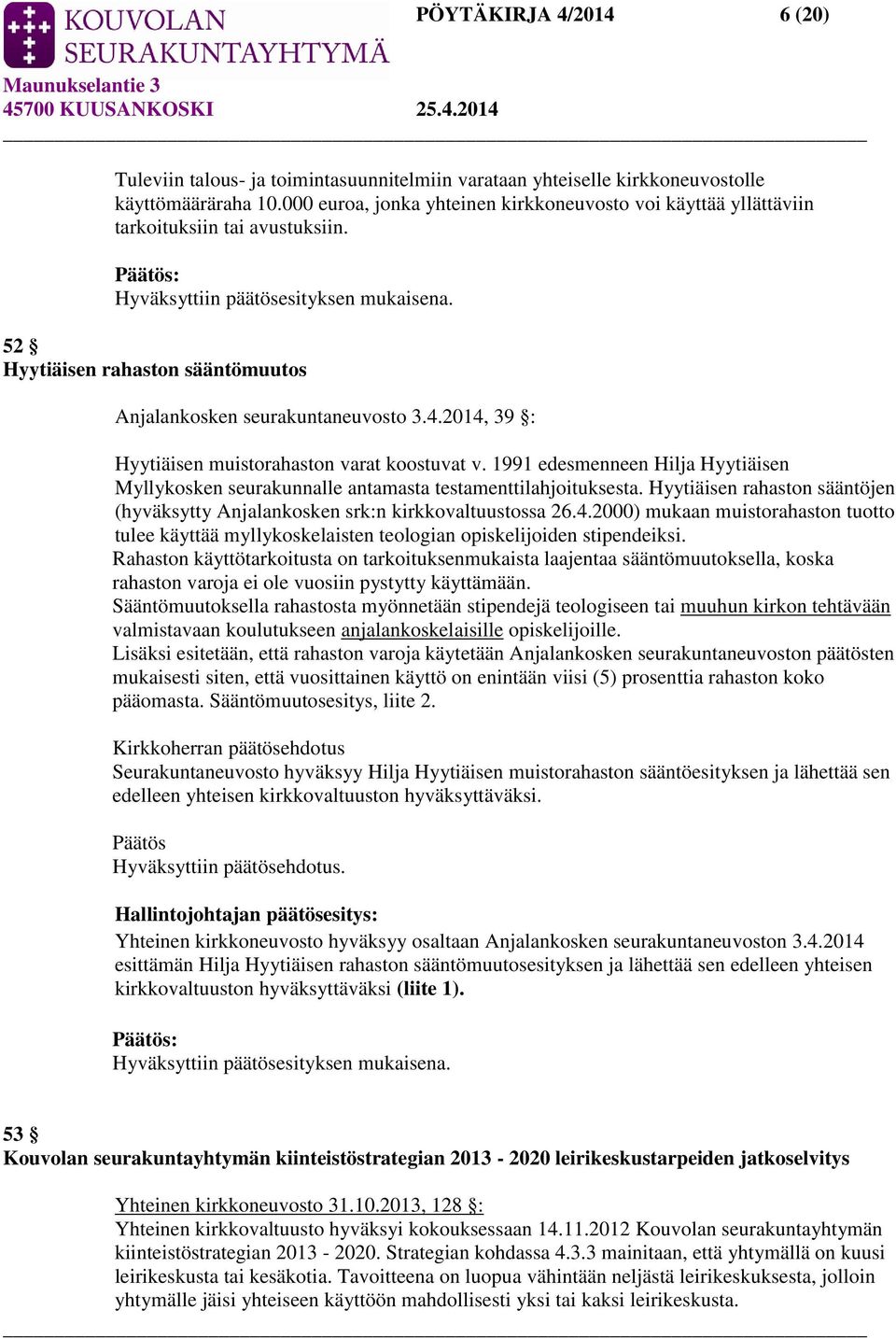 52 Hyytiäisen rahaston sääntömuutos Anjalankosken seurakuntaneuvosto 3.4.2014, 39 : Hyytiäisen muistorahaston varat koostuvat v.