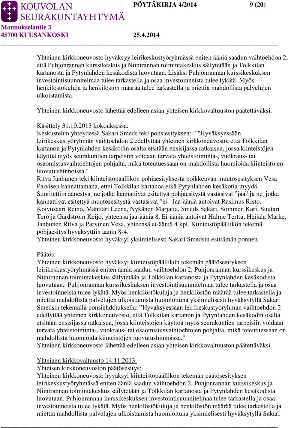 Myös henkilöstökuluja ja henkilöstön määrää tulee tarkastella ja miettiä mahdollista palvelujen ulkoistamista. Yhteinen kirkkoneuvosto lähettää edelleen asian yhteisen kirkkovaltuuston päätettäväksi.