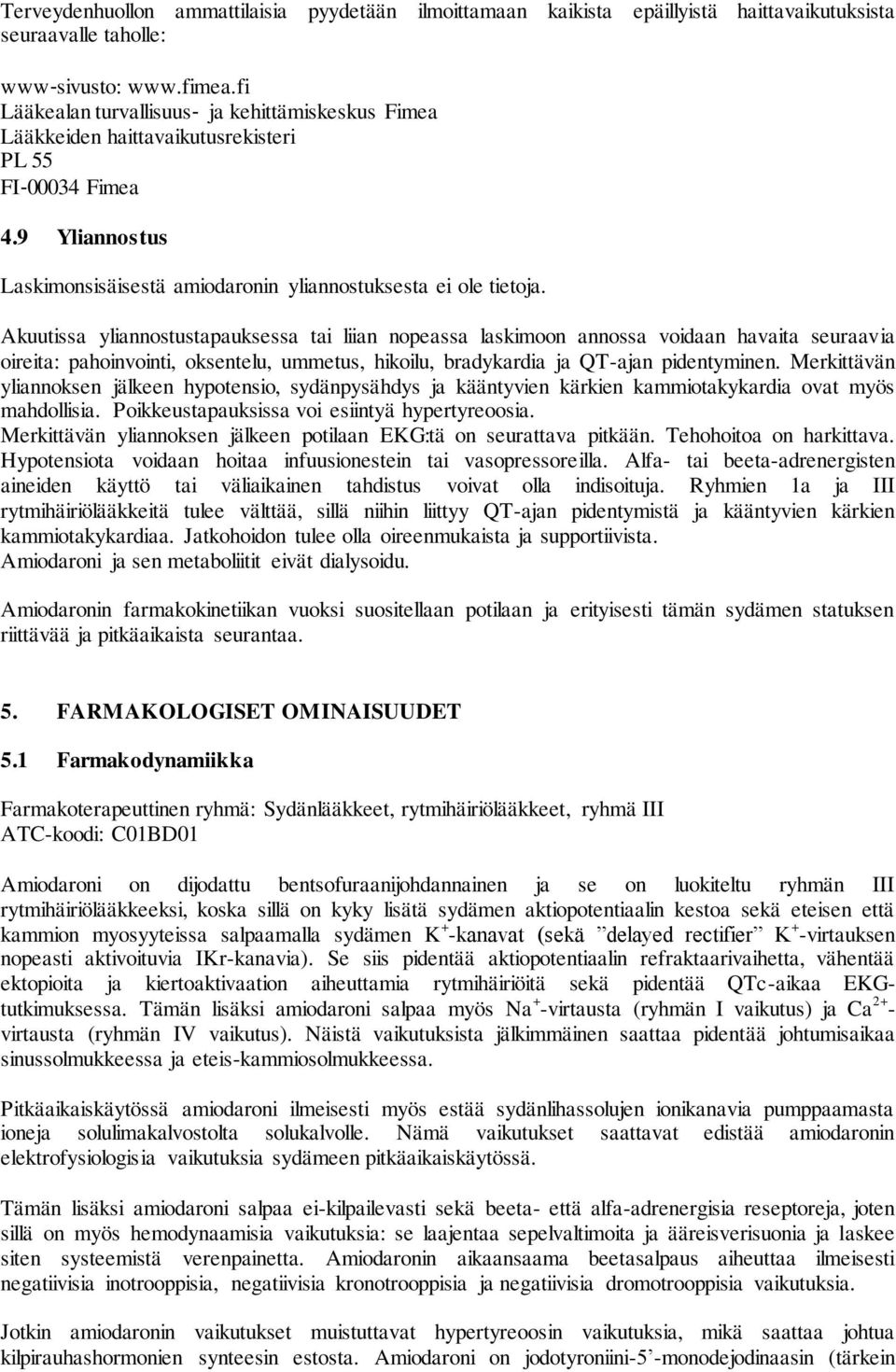 Akuutissa yliannostustapauksessa tai liian nopeassa laskimoon annossa voidaan havaita seuraavia oireita: pahoinvointi, oksentelu, ummetus, hikoilu, bradykardia ja QT-ajan pidentyminen.