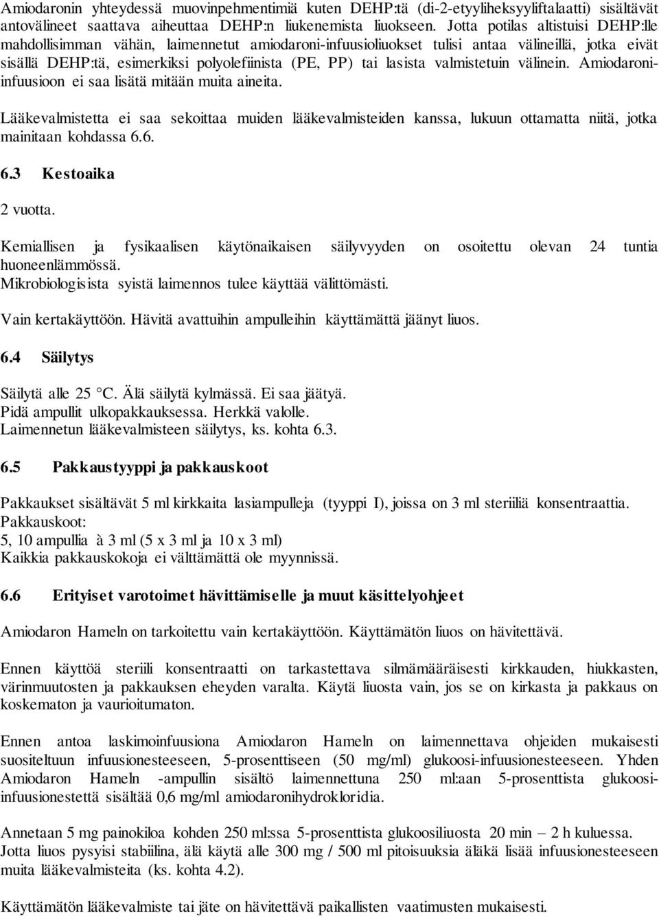 valmistetuin välinein. Amiodaroniinfuusioon ei saa lisätä mitään muita aineita. Lääkevalmistetta ei saa sekoittaa muiden lääkevalmisteiden kanssa, lukuun ottamatta niitä, jotka mainitaan kohdassa 6.