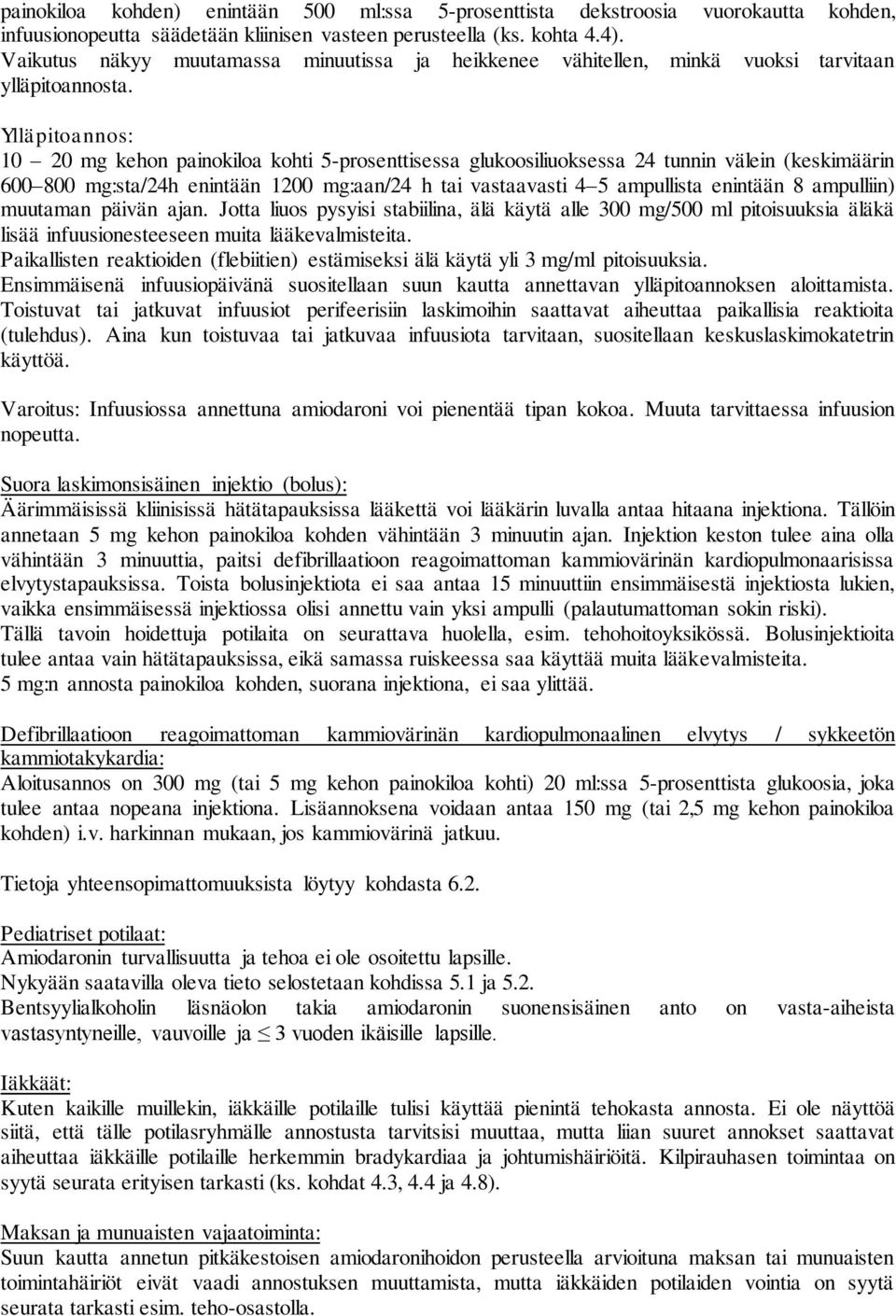 Ylläpitoannos: 10 20 mg kehon painokiloa kohti 5-prosenttisessa glukoosiliuoksessa 24 tunnin välein (keskimäärin 600 800 mg:sta/24h enintään 1200 mg:aan/24 h tai vastaavasti 4 5 ampullista enintään 8