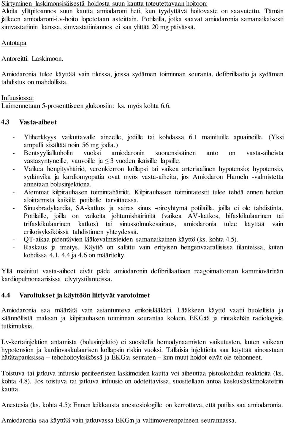 Amiodaronia tulee käyttää vain tiloissa, joissa sydämen toiminnan seuranta, defibrillaatio ja sydämen tahdistus on mahdollista. Infuusiossa: Laimennetaan 5-prosenttiseen glukoosiin: ks. myös kohta 6.