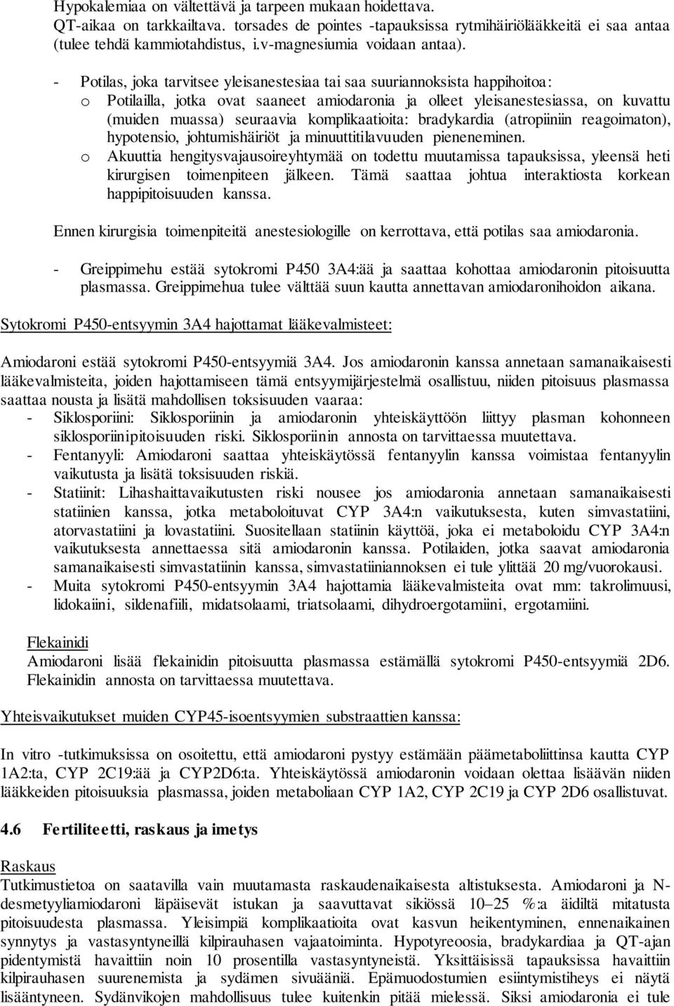 - Potilas, joka tarvitsee yleisanestesiaa tai saa suuriannoksista happihoitoa: o Potilailla, jotka ovat saaneet amiodaronia ja olleet yleisanestesiassa, on kuvattu (muiden muassa) seuraavia