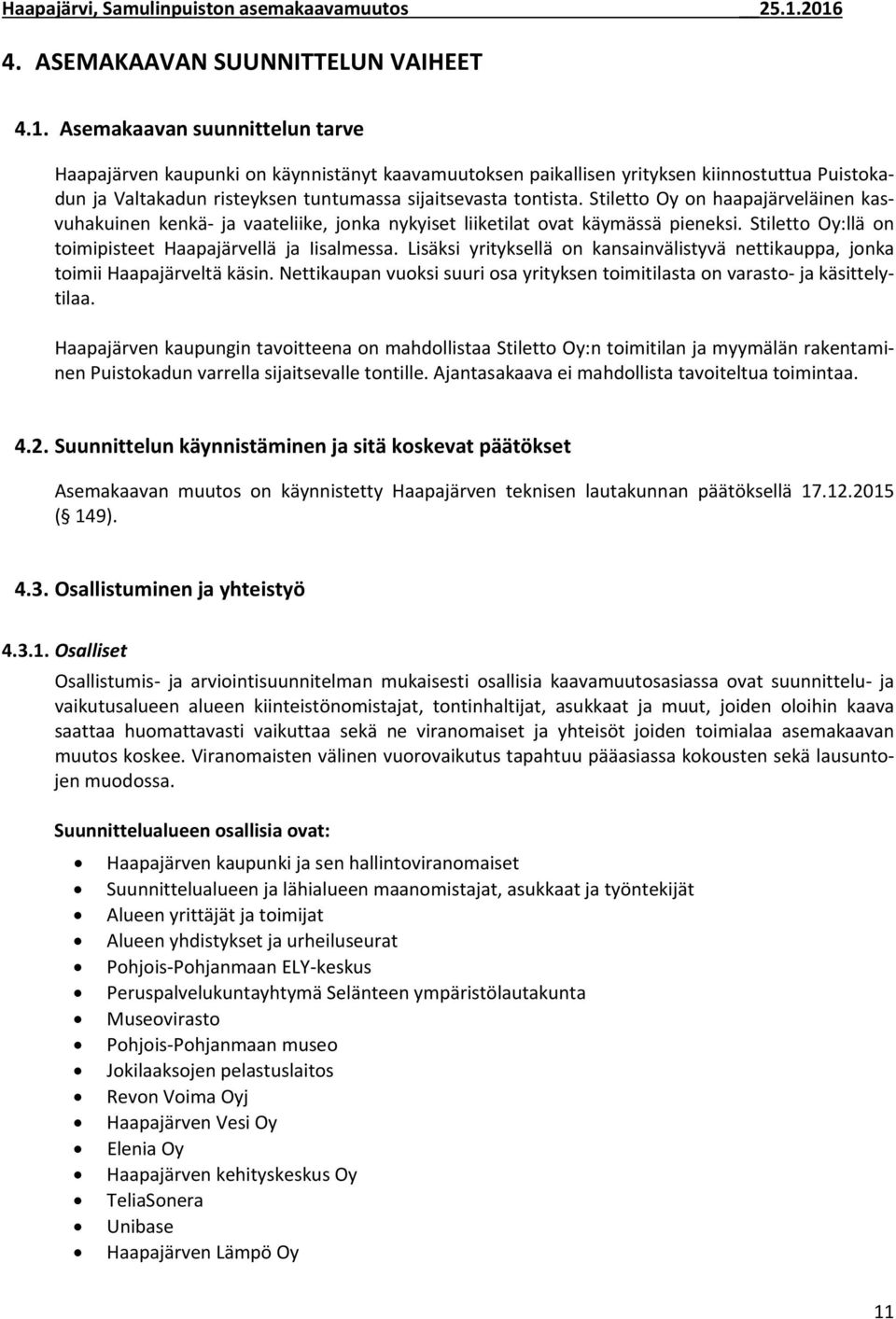 Stiletto Oy on haapajärveläinen kasvuhakuinen kenkä ja vaateliike, jonka nykyiset liiketilat ovat käymässä pieneksi. Stiletto Oy:llä on toimipisteet Haapajärvellä ja isalmessa.