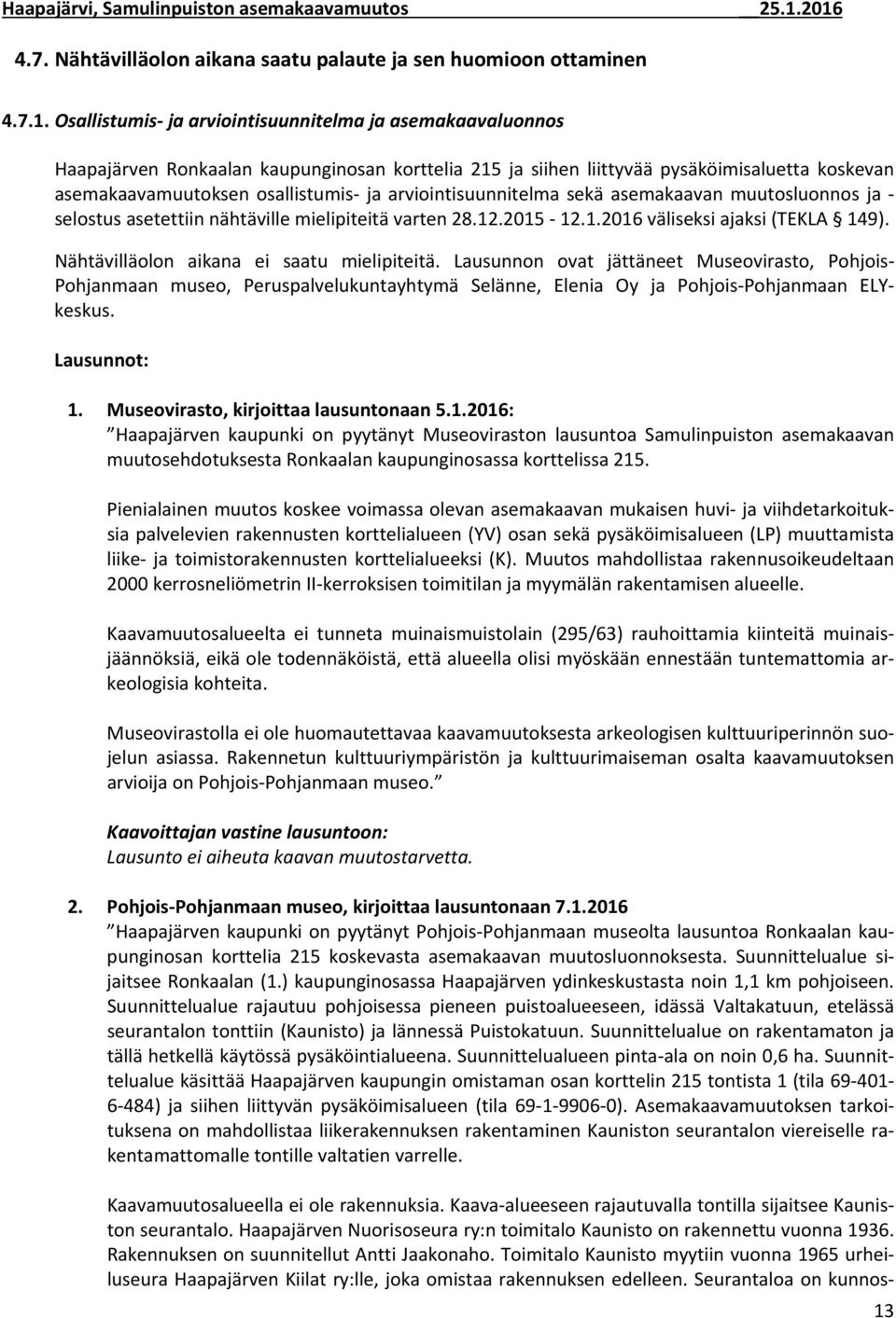 arviointisuunnitelma sekä asemakaavan muutosluonnos ja selostus asetettiin nähtäville mielipiteitä varten..0..0 väliseksi ajaksi (TEKLA 9). Nähtävilläolon aikana ei saatu mielipiteitä.